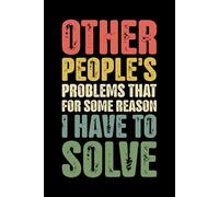 Other People's Problems That For Some Reason I Have To Solve: Funny Saying Sarcastic Work Gag Gift for Office Coworkers, Employees, Adults, Boss - 125 ... Journal, Humor Business & Professional Gifts