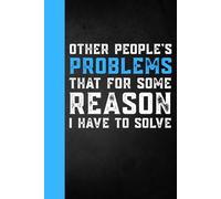 Other People's Problems That For Some Reason I Have To Solve: Funny Saying Sarcastic Workplace Gag Gift for Office Humor Coworkers, Employees, Adults, ... Women, Men 6 x 9 Blank Lined Notebook Journal