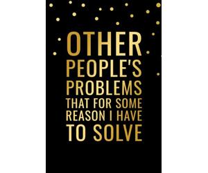 Other People's Problems That for Some Reason I Have to Solve: Funny Work Notebook for Meetings, Coworker Quotes, Daily Notes, Ideas & Observations | 6 x 9 Inches | 100 Ruled Pages