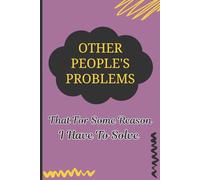 Other People's Problems That For Some Reason I Have To Solve: Funny Work Notebook - Sarcastic Sayings and Office Humor for Coworkers, Bosses, and Employees