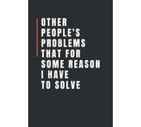 Other People's Problems That For Some Reason I Have To Solve: lined notebook