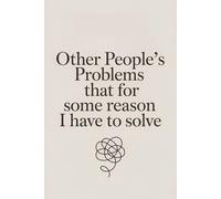 Other People's Problems That For Some Reason I Have To Solve lined notebook: Lighthearted Office Gifts - Practical and Funny Surprises for Coworkers, Bosses, and Friends Who Love a Bit of Sarcasm