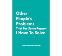 Other People's Problems That For Some Reason I Have To Solve: Lined Notebook with Funny Quotes on each page, Perfect to the Office and Home | Gag ... Birthday and Christmas Gift for Friends