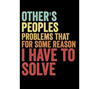 Other People's Problems That For Some Reason I Have To Solve Notebook: funny notebook for office , coworkers, team, colleagues