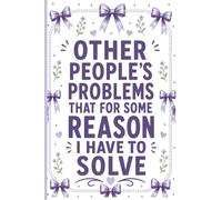 Other People's Problems That For Some Reason I Have To Solve: Work Gag Funny Office Notebook for Coworkers, Employees, Bosses and Managers, 6x9 Lined ... Daily Writing, Workplace Humor and Office Fun