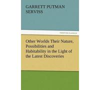 Other Worlds Their Nature, Possibilities And Habitability In The Light Of The Latest Discoveries