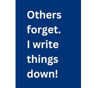 Others Forget. I write things down.: A funny and very helpful notebook to avoid embarrassment due to forgetting things. A great gift to a family ... or oneself. Large print makes it easy to use.