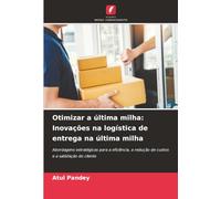 Otimizar a última milha: Inovações na logística de entrega na última milha: Abordagens estratégicas para a eficiência, a redução de custos e a satisfação do cliente