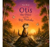 Otis the Otter and the Big Mistake: A heartwarming story for children ages 6 and up about making mistakes, finding courage, and growing self-confidence.