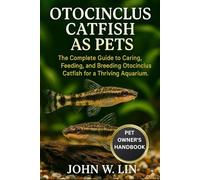 OTOCINCLUS CATFISH AS PETS: The Complete Guide to Caring, Feeding, and Breeding Otocinclus Catfish for a Thriving Aquarium.