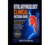 OTOLARYNGOLOGY CLINICAL DECISION GUIDE: A Practical ENT Reference for Nurse Practitioners and Physician Assistants, Covering Diagnosis, First-Line Management, and Common Head and Neck Conditions