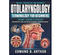 Otolaryngology Terminology for Beginners: Volume 1: Anatomy & Pathology - Essential ear, nose, and throat vocabulary explained clearly