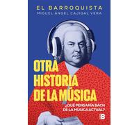 Otra historia de la música (El Barroquista) ¿Qué pensaría Bach de la música actual? - Miguel Ángel Cajigal Vera - EDICIONES B - ebook (ePub) - Livre