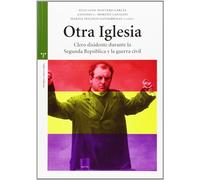 Otra Iglesia: Clero Disidente Durante La Segunda Republica y La Guerra Civil