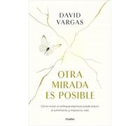 Otra mirada es posible: Cómo incluir un enfoque espiritual puede reducir el sufrimiento y mejorar tu vida