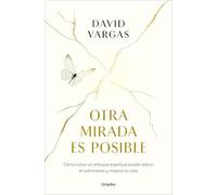 Otra mirada es posible: El poder de un enfoque espiritual para reducir el sufrimiento y mejorar tu vida