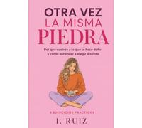 OTRA VEZ LA MISMA PIEDRA: Por qué vuelves a lo que te hace daño y cómo aprender a elegir distinto