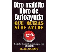 Otro maldito libro de autoayuda que quizás sí te ayude: El mejor libro de autoayuda para quienes ya no creen en la autoayuda
