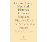 Otsego County, New York: Historical Overview: Maps and Historical Data from Settlement to Present