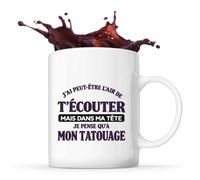 Otshirt Mug J'ai peut-être l'air de t'écouter mais dans ma tête je pense qu'à mon tatouage J'ai peut-être l'air de t'écouter mais je ne pense qu'à - Activité
