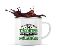 Otshirt Mug Métal Émaillé J'ai peut-être l'air de t'écouter mais dans ma tête je pense qu'à mon jardinage J'ai peut-être l'air de t'écouter mais je ne pense qu'à - Activité