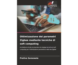 Ottimizzazione dei parametri Zigbee mediante tecniche di soft computing: Architettura di rete incorporata che impiega tecniche di soft computing per l'ottimizzazione parametrica nella rete Zigbee