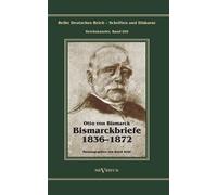 Otto Fürst Von Bismarck - Bismarckbriefe 1836-1872. Herausgegeben Von Horst Kohl