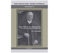 Otto Fürst Von Bismarck, Der Erste Reichskanzler Deutschlands. Ein Lebensbild