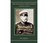 Otto Fürst Von Bismarck. Eine Biographie Zu Seinem Einhundertsten Geburtstag