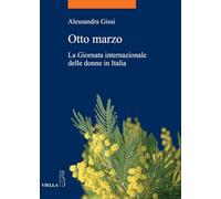 Otto Marzo: La Giornata Internazionale Delle Donne in Italia