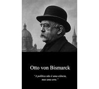OTTO VON BISMARCK A ARTE DO POSSÍVEL