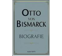OTTO VON BISMARCK BIOGRAFIE: Architekt der deutschen Einheit und der eiserne Wille hinter einem neuen Europa