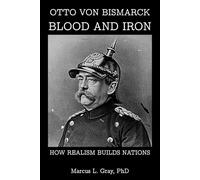 Otto Von Bismarck, Blood and Iron: How Realism Builds Nations