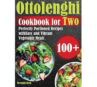 Ottolenghi Cookbook for Two: 100+ Perfectly Portioned Recipes with Easy and Vibrant Vegetable Meals