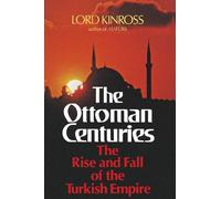 Ottoman Centuries: The Definitive History of the Ottoman Empire from Legendary Osman I to Ataturk