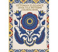 Ottoman Elegance Iznik Tile Patterns Coloring Book: 40 Traditional Turkish Floral Motifs Featuring Carnations, Tulips, and Pomegranates from Classic Ottoman Ceramic Tile Art for Adults