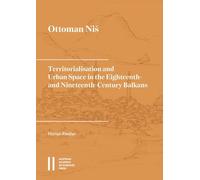 Ottoman Ni¿: Territorialisation and Urban Space in the Eighteenth- and Nineteenth-Century Balkans