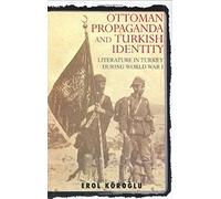 Ottoman Propaganda And Turkish Identity: Literature In Turkey During World War I