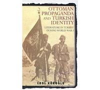 Ottoman Propaganda And Turkish Identity: Literature In Turkey During World War I