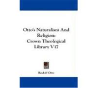Otto's Naturalism and Religion: Crown Theological Library V17 Otto, Rudolf (Auteur)