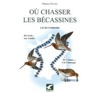 Où chasser la becassine Leurs terroirs du Nord aux Landes - Patrice Février - Gerfaut Eds Du - broché - Beau livre