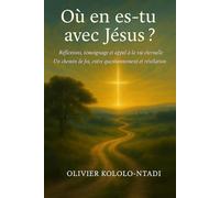 Où en es-tu avec Jésus ?: Réflexions, témoignage et appel à la vie éternelle - Un chemin de foi, entre questionnement et révélation