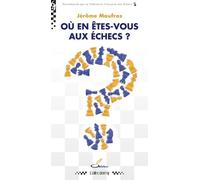 Où En Êtes-Vous Aux Échecs ? - Un Diagnostic Bienveillant Et Motivant Pour Tous Ceux Qui Veulent Secrètement Se Tester Ou Reprendre Le Jeu Après Des Années D'abandon