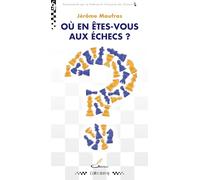 Où En Êtes-Vous Aux Échecs ? - Un Diagnostic Bienveillant Et Motivant Pour Tous Ceux Qui Veulent Secrètement Se Tester Ou Reprendre Le Jeu Après Des Années D'abandon