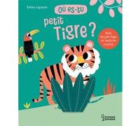 Où es-tu petit tigre ? Emilie Lapeyre (Illustration), Anne Letoré (Traduction)