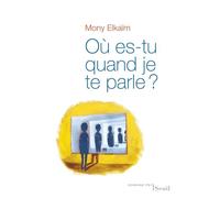 Où es-tu quand je te parle ? - Mony Elkaïm - Seuil - broché - Essai