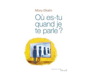 Où es-tu quand je te parle ? - Mony Elkaïm - Seuil - broché - Essai