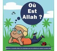 Où est Allah ? Apprenez à connaître Allah, livre islamique pour les enfants qui veulent connaître Allah.: (Livres islamiques pour enfants)