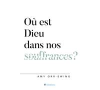 Où est Dieu dans nos souffrances ?