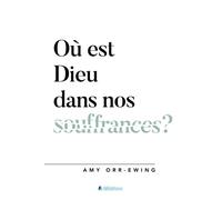 Où Est Dieu Dans Nos Souffrances ?